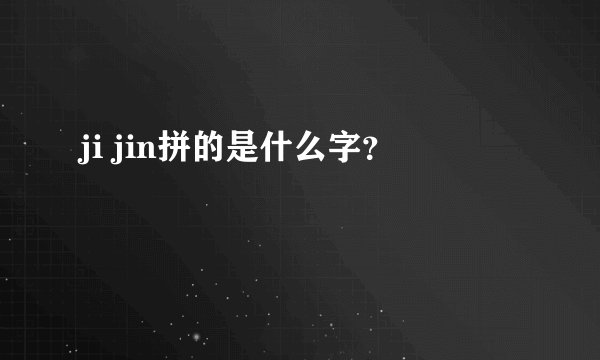 ji jin拼的是什么字？