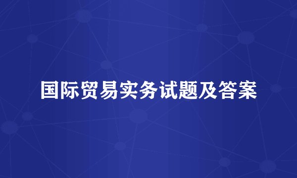 国际贸易实务试题及答案
