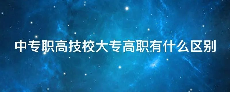 中专职高技校大专高职有什么区别