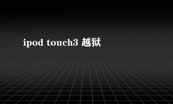ipod touch3 越狱