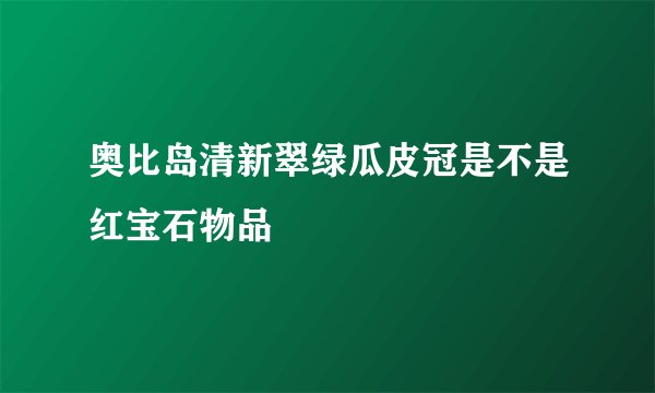 奥比岛清新翠绿瓜皮冠是不是红宝石物品