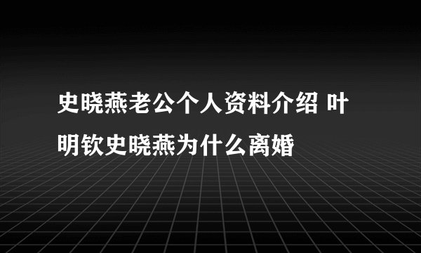 史晓燕老公个人资料介绍 叶明钦史晓燕为什么离婚