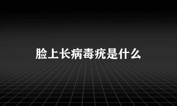 脸上长病毒疣是什么