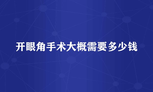开眼角手术大概需要多少钱