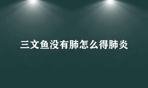 三文鱼没有肺怎么得肺炎