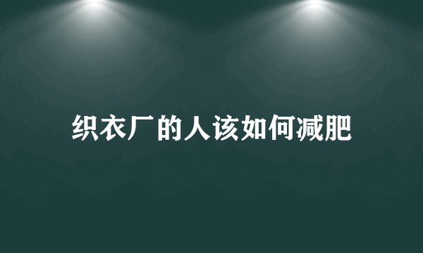 织衣厂的人该如何减肥