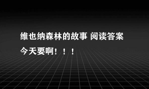 维也纳森林的故事 阅读答案 今天要啊！！！