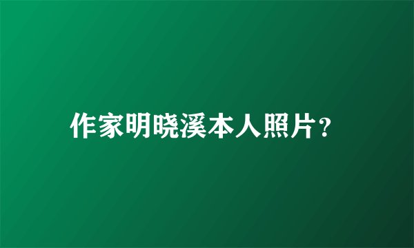 作家明晓溪本人照片？