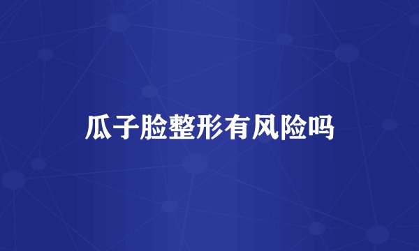 瓜子脸整形有风险吗