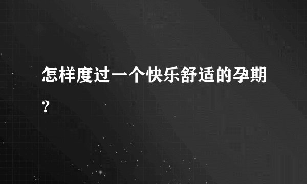 怎样度过一个快乐舒适的孕期？