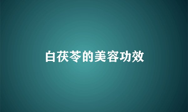 白茯苓的美容功效