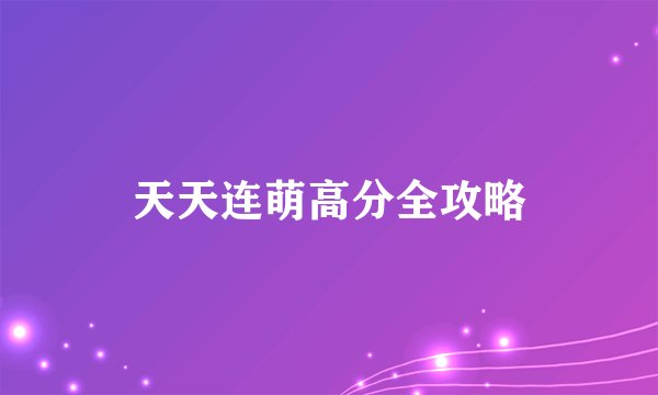 天天连萌高分全攻略