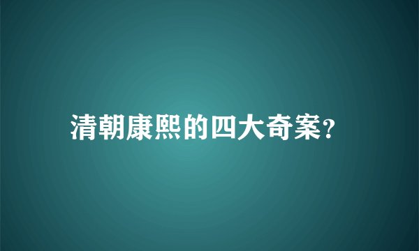 清朝康熙的四大奇案？