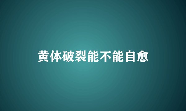 黄体破裂能不能自愈