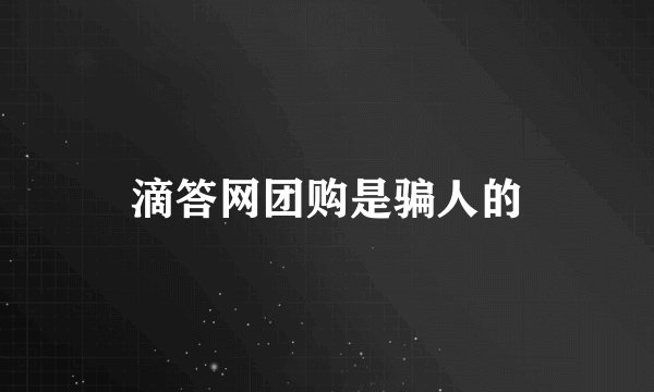 滴答网团购是骗人的