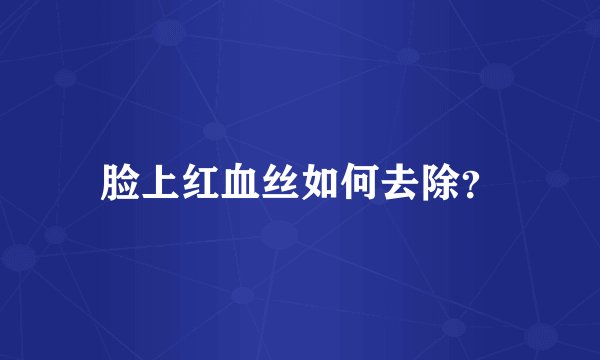 脸上红血丝如何去除？