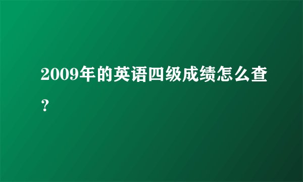2009年的英语四级成绩怎么查？