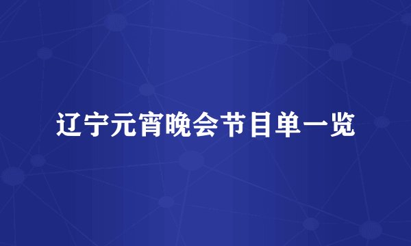辽宁元宵晚会节目单一览