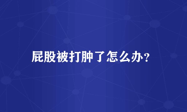 屁股被打肿了怎么办？
