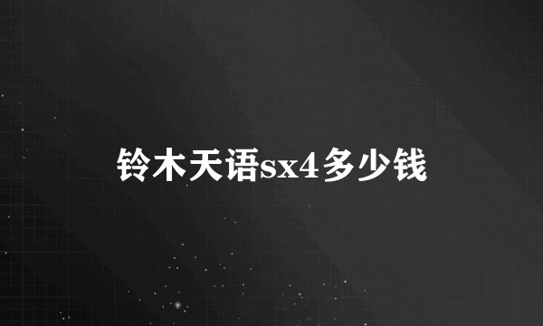 铃木天语sx4多少钱