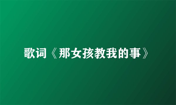 歌词《那女孩教我的事》