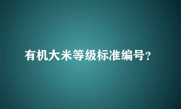 有机大米等级标准编号？