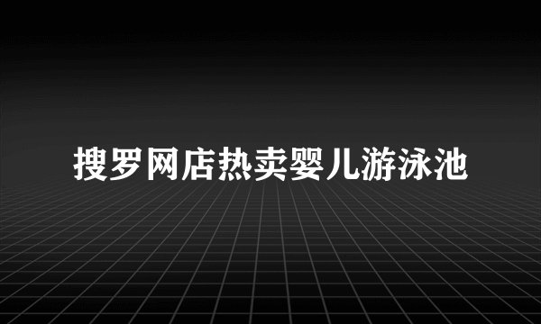 搜罗网店热卖婴儿游泳池