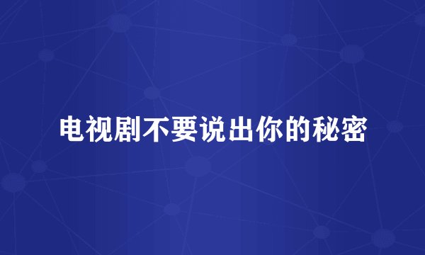 电视剧不要说出你的秘密