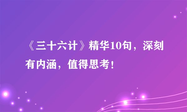 《三十六计》精华10句，深刻有内涵，值得思考！