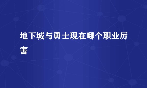 地下城与勇士现在哪个职业厉害
