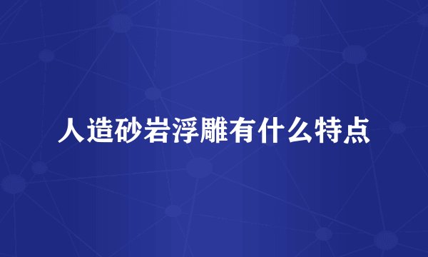 人造砂岩浮雕有什么特点