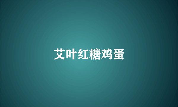 艾叶红糖鸡蛋