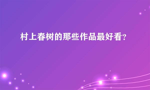 村上春树的那些作品最好看？
