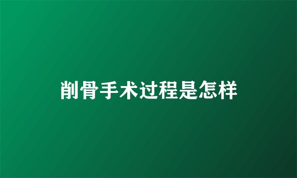 削骨手术过程是怎样