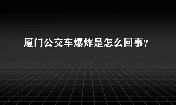 厦门公交车爆炸是怎么回事？
