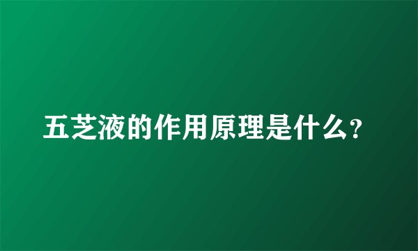 五芝液的作用原理是什么？