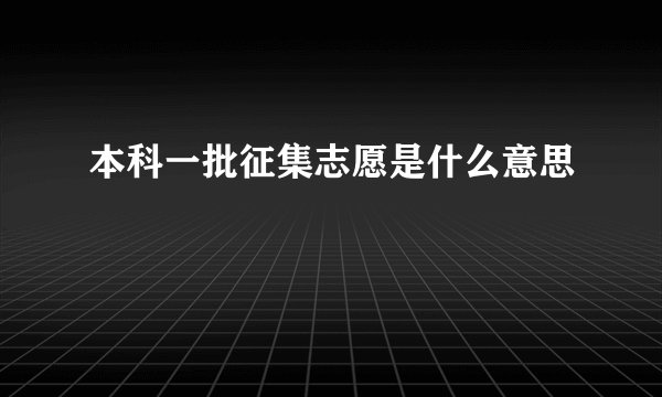 本科一批征集志愿是什么意思