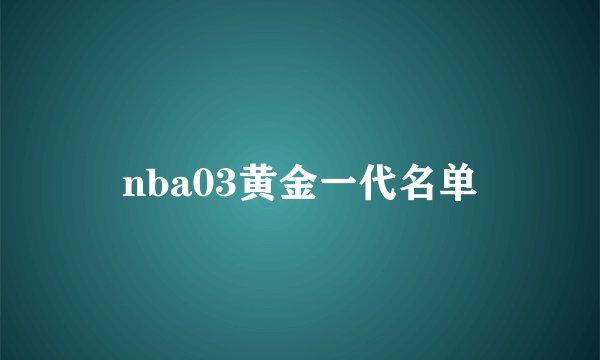 nba03黄金一代名单