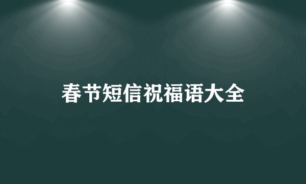春节短信祝福语大全