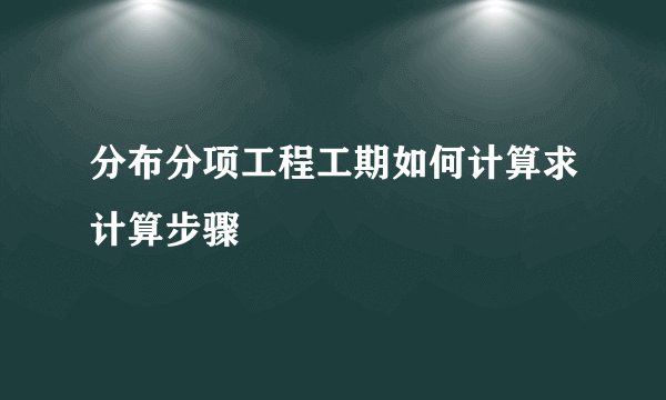 分布分项工程工期如何计算求计算步骤
