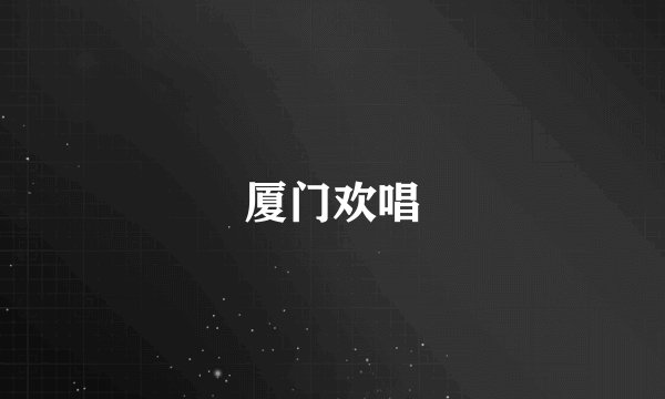 厦门欢唱