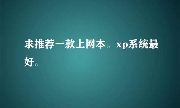 求推荐一款上网本。xp系统最好。