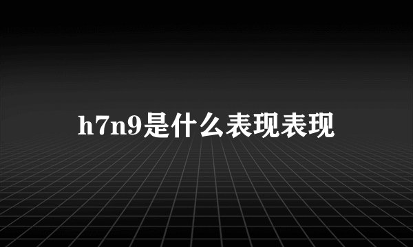 h7n9是什么表现表现