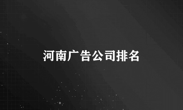 河南广告公司排名