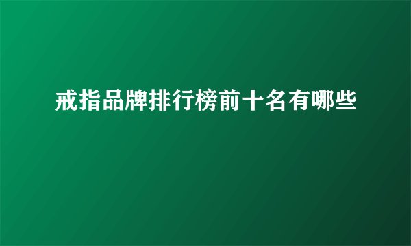 戒指品牌排行榜前十名有哪些