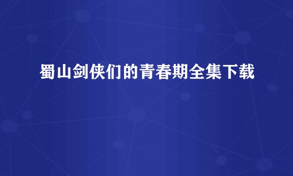 蜀山剑侠们的青春期全集下载