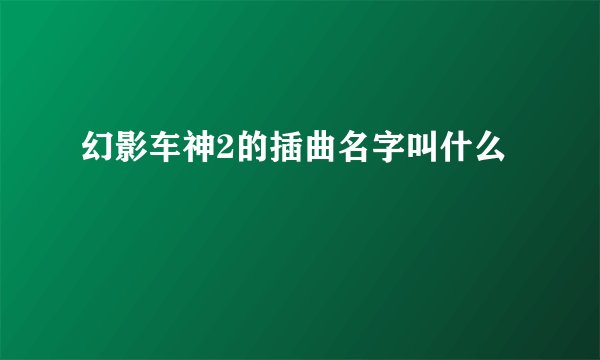 幻影车神2的插曲名字叫什么