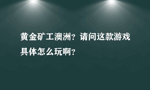 黄金矿工澳洲？请问这款游戏具体怎么玩啊？