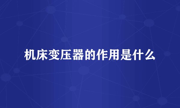机床变压器的作用是什么