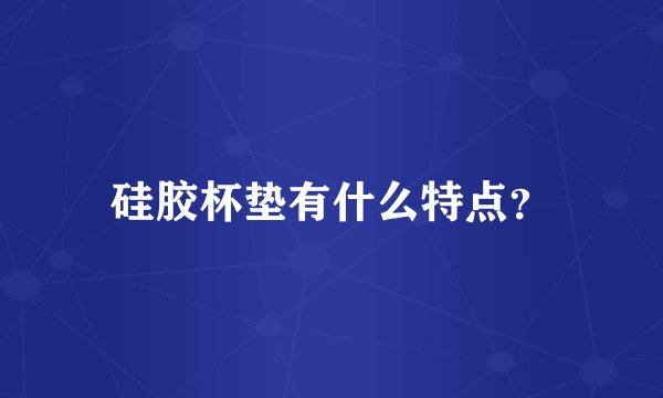 硅胶杯垫有什么特点？